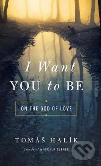 Kniha: I Want You to Be : On the God of Love (Tomáš Halík). Folio, 2016