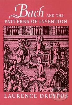 Kniha: Dreyfus, L: Bach and the Patterns of Invention (Laurence Dreyfus). Harvard University Press, 2004