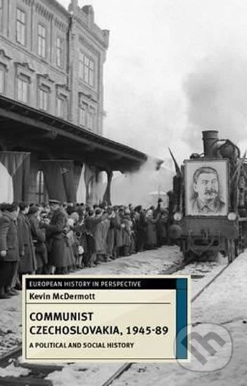 Kniha: Communist Czechoslovakia, 1945-89 : A Political and Social History (Kevin McDermott)