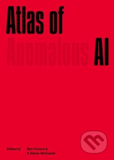 Kniha: Atlas of Anomalous AI (Ben Vickers a Kenric McDowell)