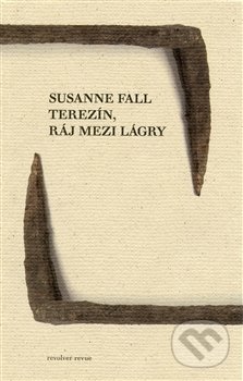 Terezín, ráj mezi lágry - Susanne Fall, Revolver Revue, 2015