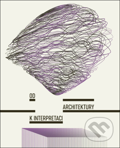 Kniha: Od architektury k interpretaci (Adéla Šenková a Tereza Horáková)
