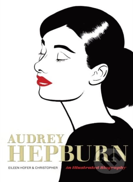 Audrey Hepburn (An Illustrated Biography) - Eileen Hofer