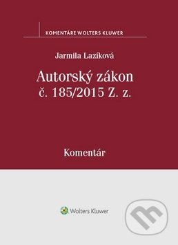 Autorský zákon č. 185/2015 Z. z - Jarmila Lazíková, Wolters Kluwer, 2018