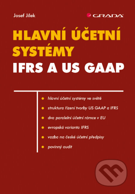 Hlavní účetní systémy: IFRS a US GAAP - Josef Jílek, Grada, 2018