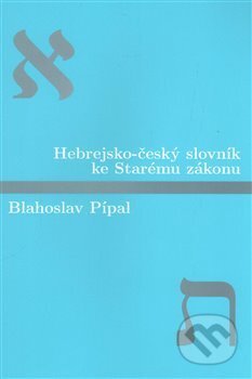 Hebrejsko-český slovník ke Starému zákonu - Blahoslav Pípal, Kalich, 2006
