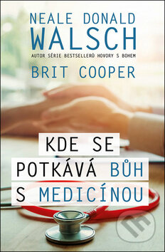 Kde se potkává Bůh s medicínou - Neale Donald Walsch, Brit Cooper, Edice knihy Omega, 2018