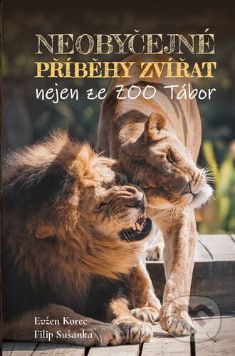Kniha: Neobyčejné příběhy zvířat nejen ze ZOO Tábor (Evžen Korec a Filip Sušanka)