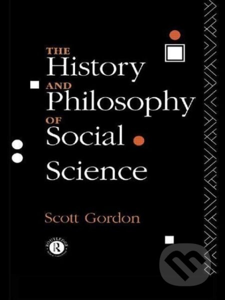 Kniha: The History and Philosophy of Social Science (H. Scott Gordon). Routledge, 1993