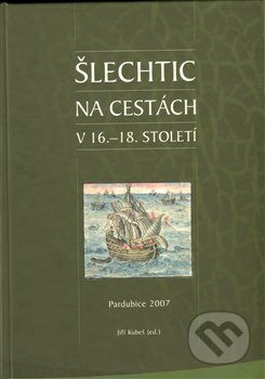 Šlechtic na cestách v 16. - 18. století - Jiří Kubeš, Univerzita Pardubice, 2009