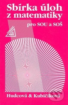 Sbírka úloh z matematiky pro SOU a SOŠ - Milada Hudcová; Libuše Kubičíková, Spoločnosť Prometheus, 2007