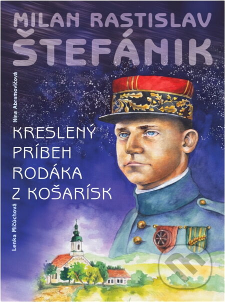 Kniha: Milan Rastislav Štefánik – kreslený príbeh rodáka z Košarísk (L. Mlčúchová a N. Abramovičová). Cruïlla