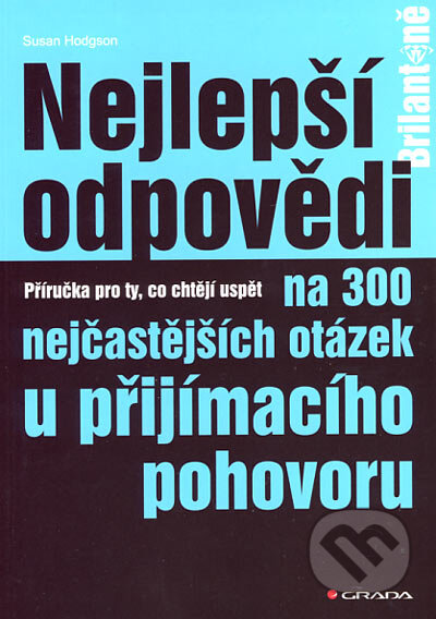 Nejlepší odpovědi na 300 nejčastějších otázek u přijímacího pohovoru - Susan Hodgson, Grada, 2007