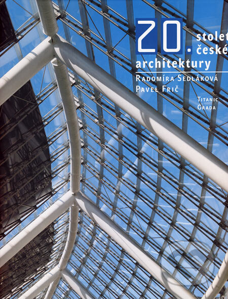 20. století české architektury - Radomíra Sedláková, Pavel Frič, Titanic, 2006