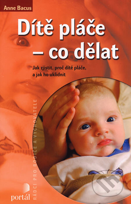Dítě pláče - co dělat - Anne Bacus, Portál, 2006