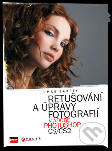 Retušování a úpravy fotografií v Adobe Photoshop CS/CS2 - Tomáš Barčík, Computer Press, 2007