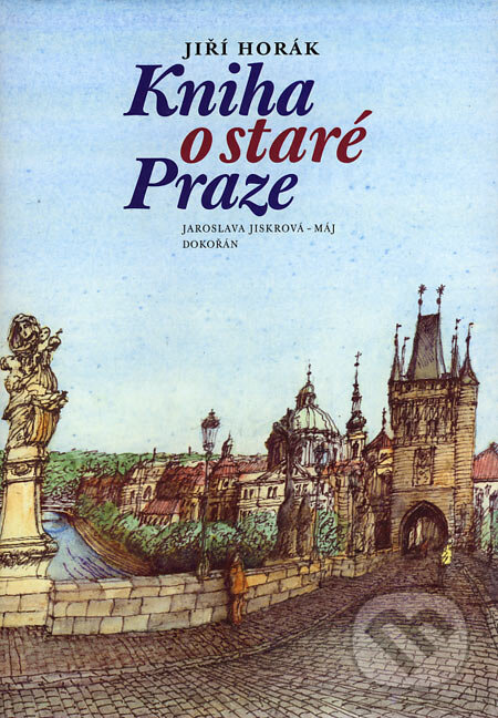 Kniha o staré Praze - Jiří Horák, Dokořán, Jaroslava Jiskrová - Máj, 2005