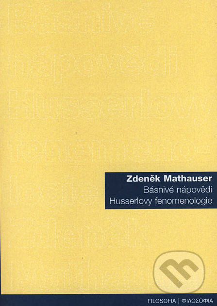 Básnivé nápovědi Husserlovy fenomenologie - Zdeněk Mathauser, Filosofia, 2006