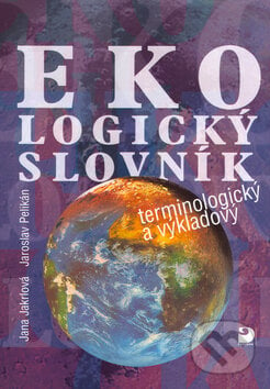 Ekologický slovník - Jana Jakrlová, Jaroslav Pelikán, Fortuna, 2010