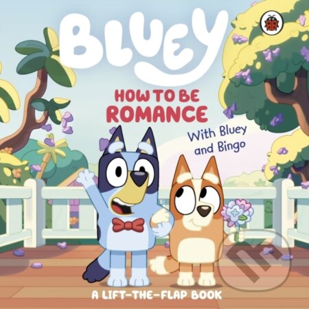 Bluey: How to be Romance (A Lift-the-Flap Book) - Bluey - kniha z kategorie Pohádky