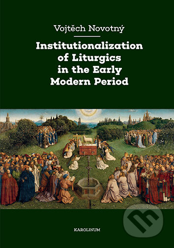 E-kniha: Institutionalization of Liturgics in the Early Modern Period (Vojtěch Novotný). Karolinum, 2025