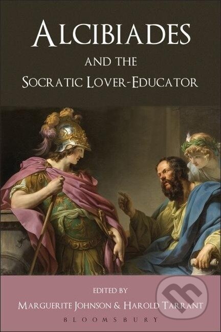 Kniha: Alcibiades and the Socratic Lover-Educator. Volume Editor, Harold Tarrant, Marguerite Johnson (Harold Tarrant). , 2013