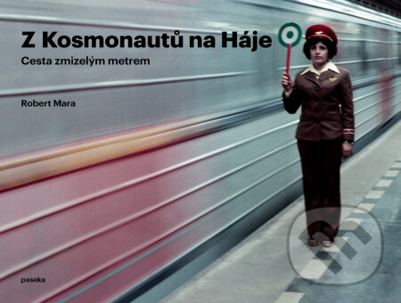 Z Kosmonautů na Háje - Proměny pražského metra koupíte na Martinus.cz