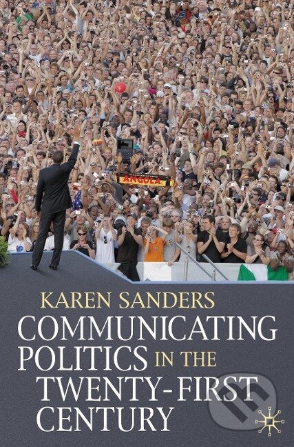 Kniha: Communicating Politics in the Twenty-First Century (Karen Sanders). , 2009