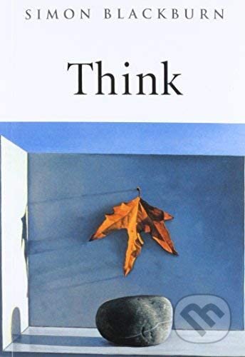 Think: A Compelling Introduction to Philosophy (Simon Blackburn) - Simon Blackburn, Oxford University Press, 2013