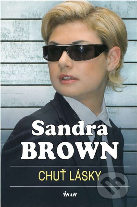 Kniha: Chuť lásky (Brownová Sandra, Sandra Brown a Sandra Brownová). Ikar CZ, 2006