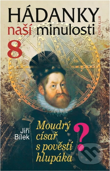 Kniha: Hádanky naší minulosti/8 - Moudrý císař s pověstí hlupáka (Bílek Jiří a Jiří Bílek). Knižní klub, 2008