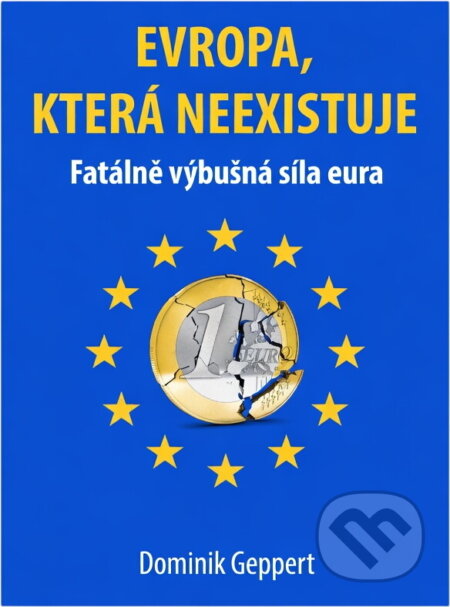 Kniha: Evropa, která neexistuje : fatálně výbušná síla eura (Dominik Geppert). , 2023