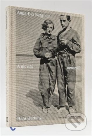Kniha: Anna-Eva Bergman a Hans Hartung: A nic nás nerozdělí (kolektiv autorů)