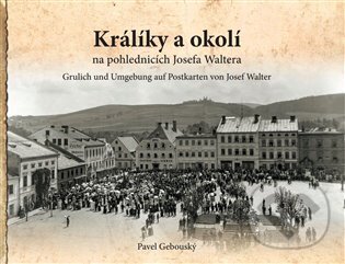 Kniha: Králíky a okolí na fotografiích a pohlednicích Josefa Waltera (Pavel Gebouský)