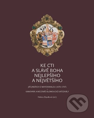 Kniha: Ke cti a slávě Boha nejlepšího a největšího (Helena Zápalková). Univerzita Palackého v Olomouci, 2025