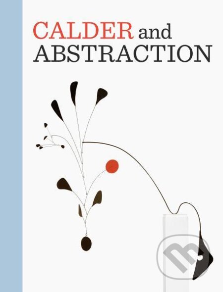 Kniha: Calder and Abstraction: From Avant-Garde to Iconic (Lisa Gabrielle Mark a Stephanie Barron). Prestel, 2013