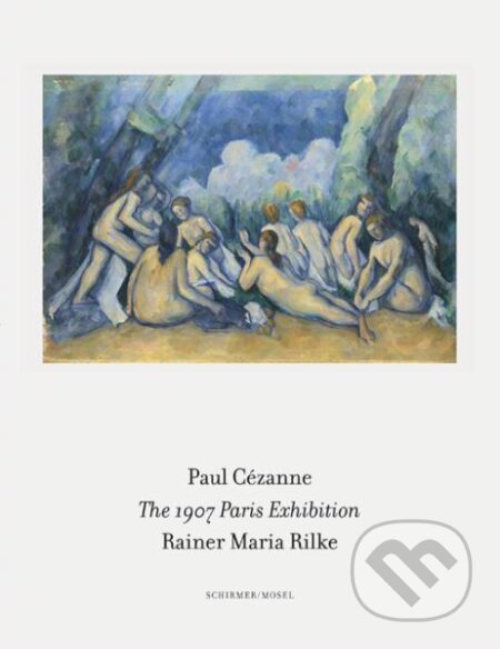 The 1907 Paris Exhibition: Paul Cezanne/ Rainer Maria Rilke