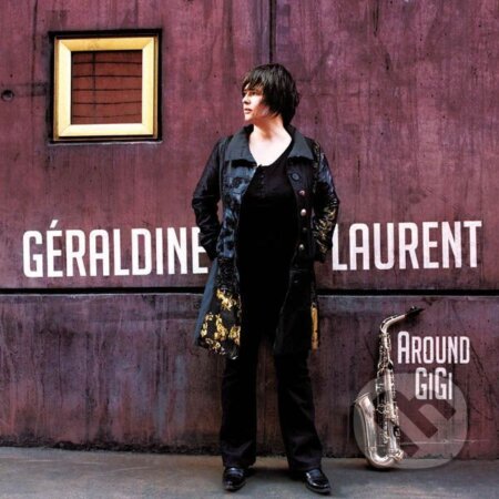 Geraldine Laurent: Around Gigi - Geraldine Laurent