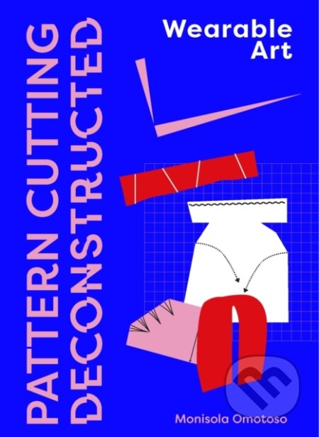 Pattern Cutting Deconstructed (Wearable Art) - Monisola Omotoso - kniha z kategorie Hobby