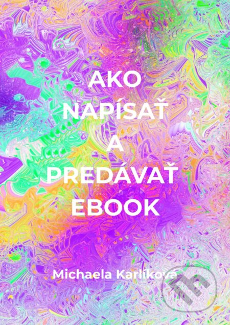 E-kniha: Ako napísať a predávať ebook (Michaela Karlíková)