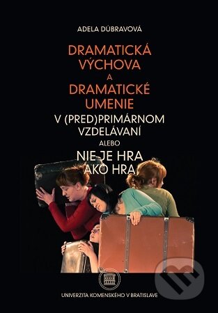 Kniha Dramatická výchova a dramatické umenie v (pred)primárnom vzdelávaní alebo Nie je hra ako hra