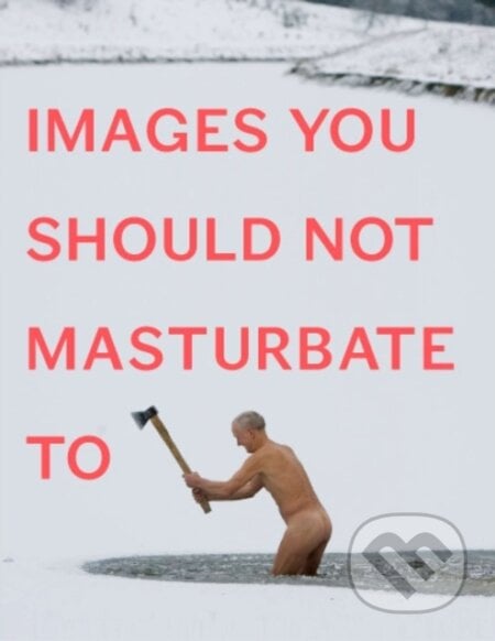 Images You Should Not Masturbate To - Graham Johnson, Rob Hibbert, Penguin Books, 2012