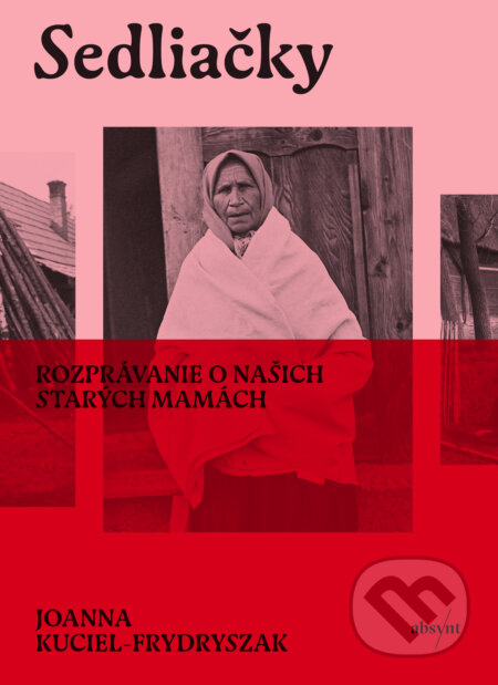 Sedliačky (Rozprávanie o našich starých mamách) - Joanna Kuciel-Frydryszak - kniha z kategorie Historie