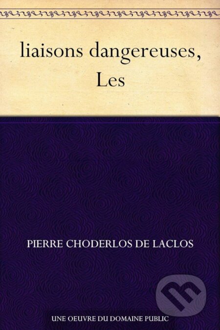 liaisons dangereuses, Les - Choderlos Laclos de