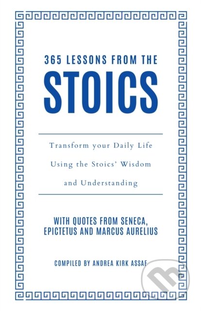 365 Lessons from the Stoics (Transform Your Daily Life Using the Stoics’ Wisdom and Understanding)