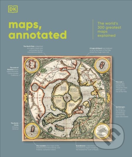 Maps, Annotated (The World's 300 Greatest Maps Explained)