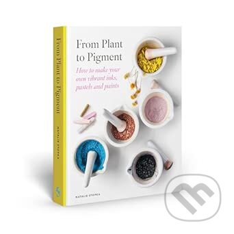 From Plant to Pigment (How to make your own vibrant inks, pastels and paints)