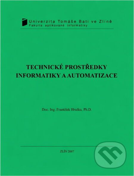 Kniha: Technické prostředky informatiky a automatizace : (úvod, popis funkce, konstrukce a aplikace) (František Hruška). , 2007