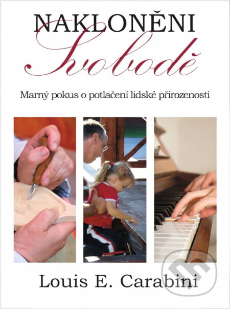 Kniha: Nakloněni svobodě : marný pokus o potlačení lidské přirozenosti (Louis E. Carabini). , 2012