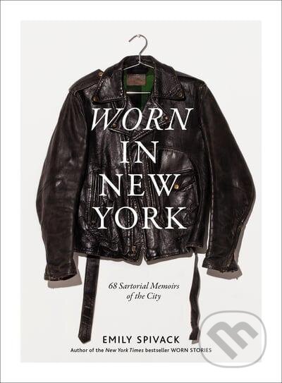 Kniha: Worn in New York: 68 Sartorial Memoirs of the City (Emily Spivack). , 2017